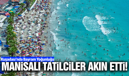 Manisalıların tatil tercihi yine Kuşadası oldu