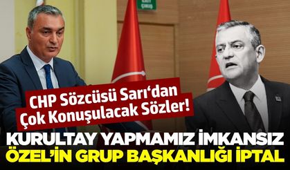 CHP'li Sarı'dan şok sözler: 'Özel'in grup başkanlığı muhtemelen iptal edilecek'