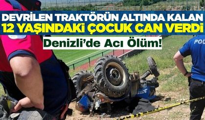 Denizli'de devrilen traktörün altında kalan 12 yaşındaki çocuk hayatını kaybetti
