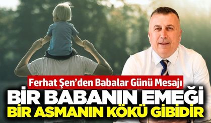 TARİŞ Üzüm Birliği Başkanı Ferhat Şen’den Babalar Günü Mesajı