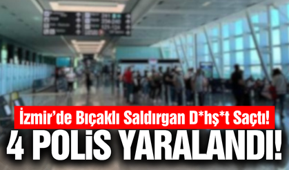 İzmir’de havalimanında saldırı: 4 polis bıçaklandı!