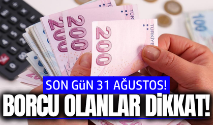 Borcu olanlar dikkat: Son gün 31 Ağustos!