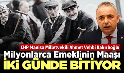 CHP'li Bakırlıoğlu'ndan 'Emekli Takvimi': Maaşın büyük bölümü 2 günde bitiyor