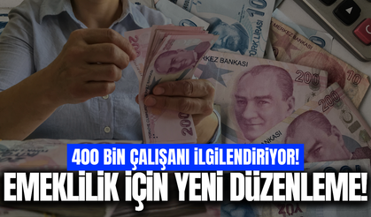 400 bini aşkın çalışana emeklilik düzenlemesi!
