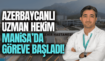 Azerbaycanlı uzman hekim Manisa’da göreve başladı