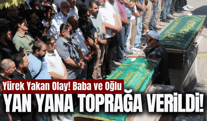 Gözyaşları sel oldu: Baba ve oğlu yan yana toprağa verildi!