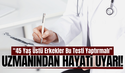 Manisa'da uzmanından 45 yaş üstü erkeklere kritik uyarı!