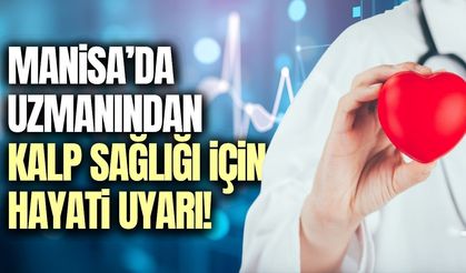 Manisa'da uzmanından kalp sağlığı için kritik uyarı!