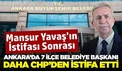 Mansur Yavaş’ın ardından Ankara’da 7 ilçe belediye başkanı CHP’den istifa etti