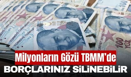 1 Milyon Kişinin Borcu Silinebilir! Gözler Meclis'te