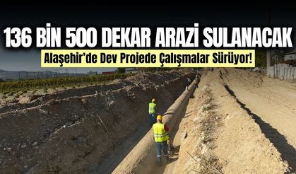 Alaşehir'de 36 bin 500 dekarlık sulama projesinde çalışmalar sürüyor