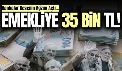 Bankalar kesenin ağzını açtı: Emekliye 35 bin TL!