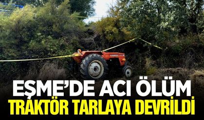 Eşme'de traktör devrildi: Sürücü hayatını kaybetti
