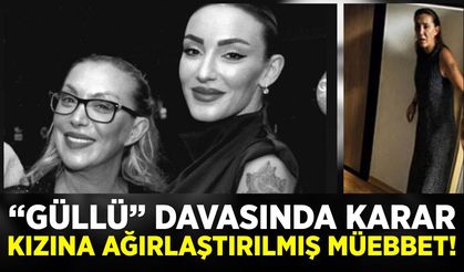 Güllü'nün ölümüne ilişkin davada karar: Ağırlaştırılmış müebbet hapis