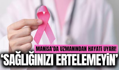 Manisa'da uzmanından erken tanı uyarısı!