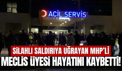 MHP’li meclis üyesi silahlı saldırıda hayatını kaybetti!