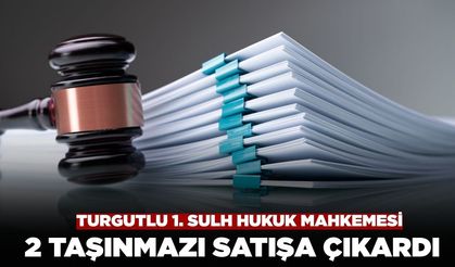 Turgutlu 1. Sulh Hukuk Mahkemesi 2 taşınmazı satışa çıkardı