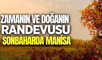 Zamanın ve Doğanın randevusu: Sonbaharda Manisa