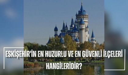Eskişehir'in en huzurlu ve güvenli ilçesi hangisidir?