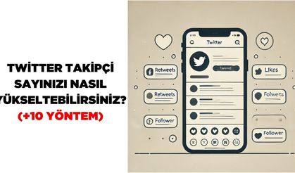Twitter Takipçi Sayınızı Nasıl Yükseltebilirsiniz? (+10 Yöntem)