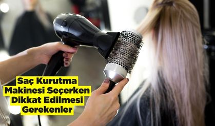 Saç Kurutma Makinesi Seçerken Dikkat Edilmesi Gerekenler