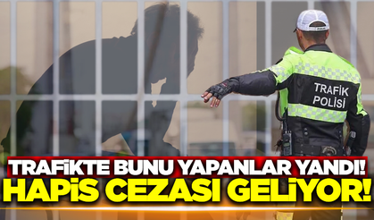 Trafikte bunu yapanlara hapis cezası geliyor!