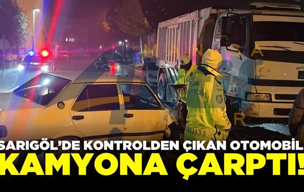 Sarıgöl'de kontrolden çıkan otomobil kamyona çarptı