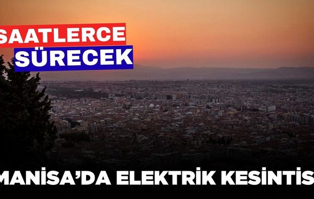 Manisalılar dikkat: Saatlerce sürecek kesinti!