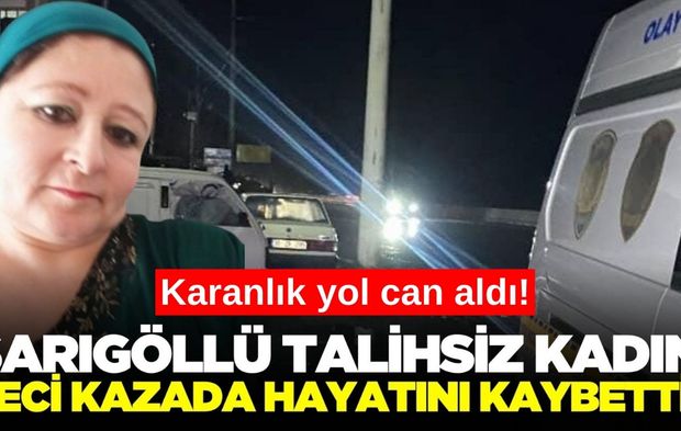 Sarıgöllü kadının acı sonu: Feci kazada hayatını kaybetti!