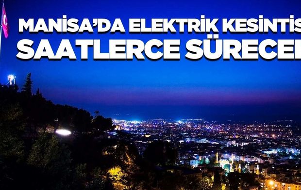Manisa'da elektrik kesintisi: Saatlerce sürecek