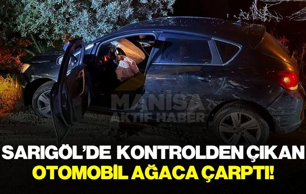 Sarıgöl'de kontrolden çıkan otomobil ağaca çarptı