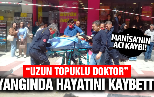 Manisa’da acı olay: "Uzun Topuklu Doktor" yangında yaşamını yitirdi