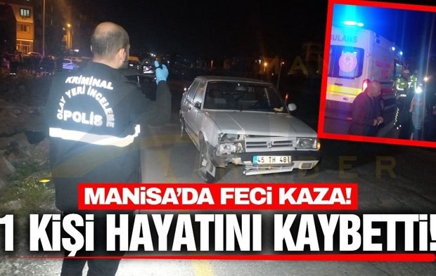 Manisa'da otomobilin çarptığı adam hayatını kaybetti