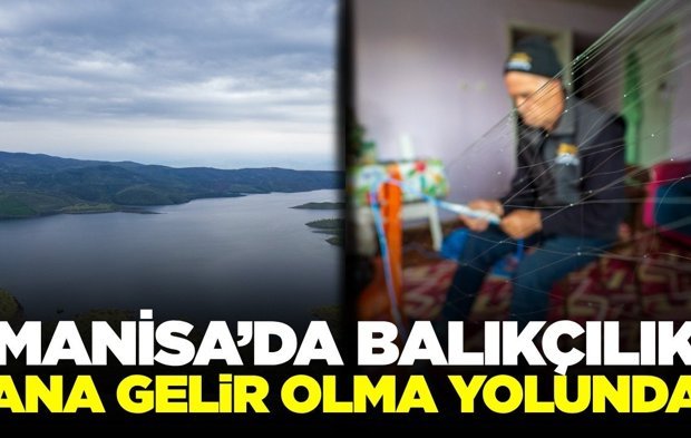 Manisa'nın denizi yoksa barajı var: Balıkçılar umutlu