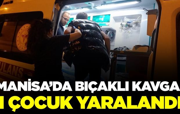 Manisa'da 2 çocuk arasında bıçaklı kavga: 1 yaralı