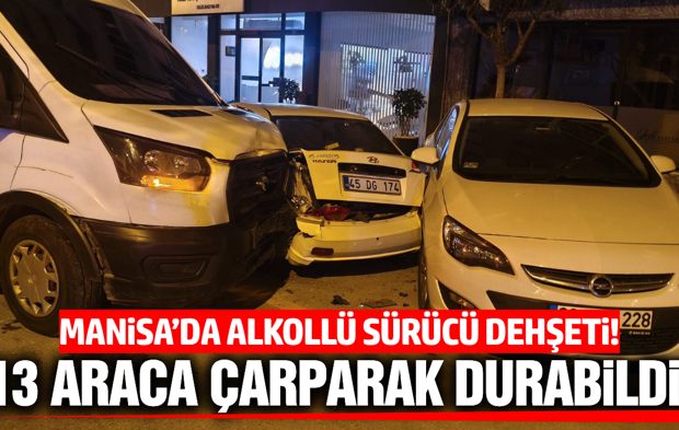 Manisa'da Alkollü Sürücü Dehşeti: 13 Araca Çarparak Durabildi!