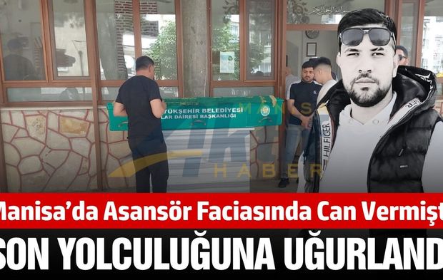 Manisa’da Asansör Faciasında Hayatını Kaybeden Genç Gözyaşlarıyla Uğurlandı