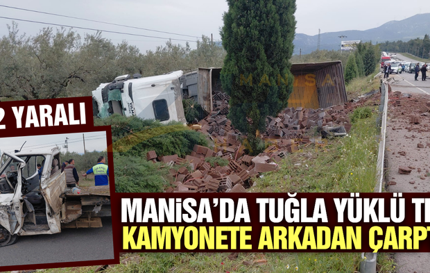 Manisa'da tuğla yüklü tır kamyonete arkadan çarptı: 2 yaralı