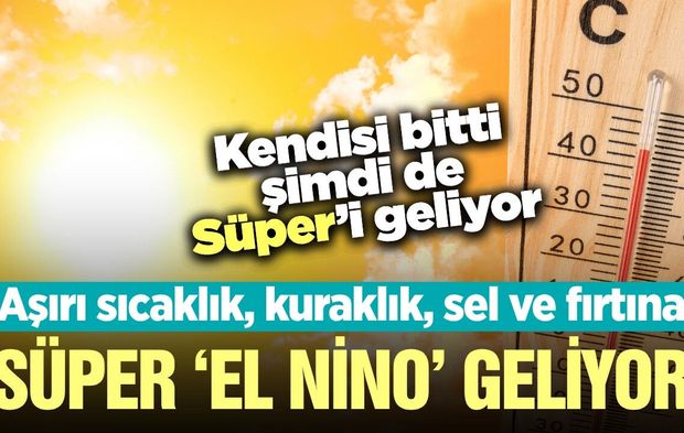'Süper El Nino' uyarısı: Aşırı sıcaklık, kuraklık ve sel riski...