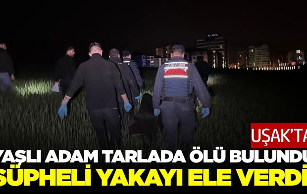 Uşak'ta dehşet: Yaşlı adamı tarlada öldüren şüpheli yakalandı