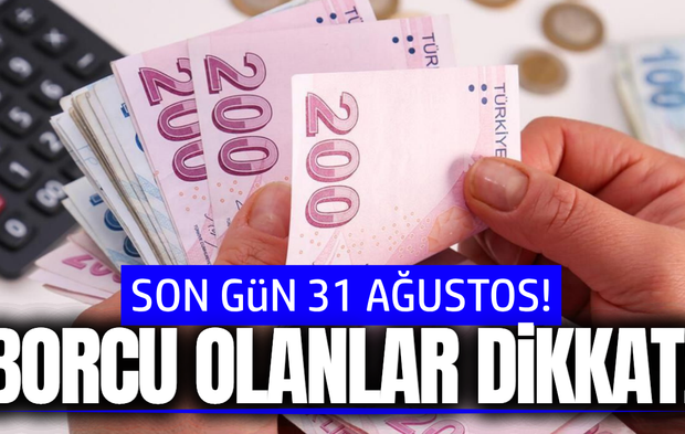 Borcu olanlar dikkat: Son gün 31 Ağustos!