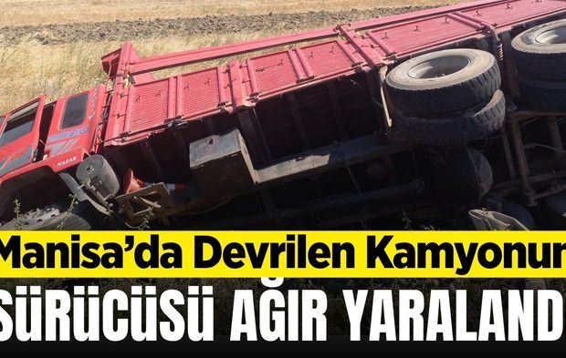 Manisa'da kontrolden çıkan kamyon şarampole devrildi: 1 ağır yaralı