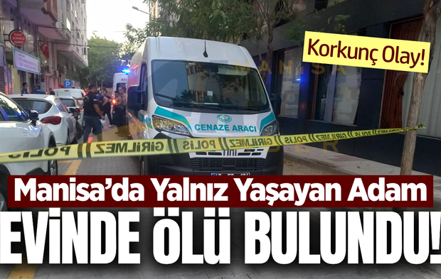 Manisa'da korkunç olay: Evinde cansız bedeni bulundu!