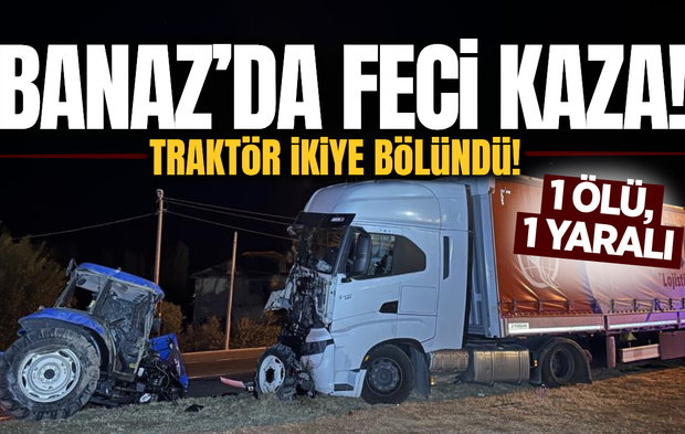 Uşak'taki feci kazada traktör ikiye bölündü: 1 ölü, 1 ağır yaralı