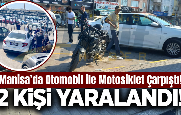 Manisa'da otomobil ile motosiklet çarpıştı: 2 yaralı