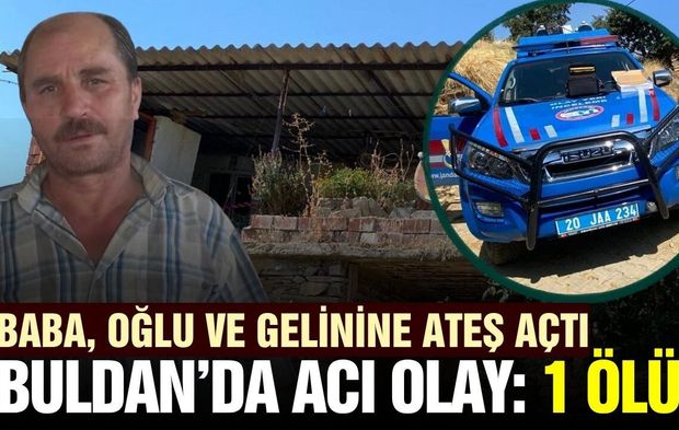 Buldan'da öfkeli baba oğlu ve gelinine ateş açtı: 1 ölü, 1 yaralı