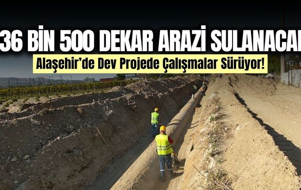 Alaşehir'de 36 bin 500 dekarlık sulama projesinde çalışmalar sürüyor
