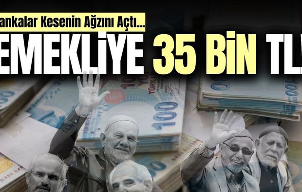 Bankalar kesenin ağzını açtı: Emekliye 35 bin TL!
