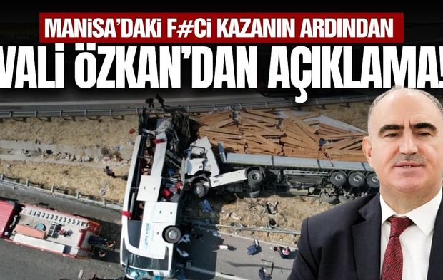 Manisa'daki feci kazanın ardından Vali Özkan'dan açıklama!