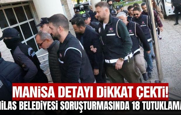Milas Belediyesi soruşturmasında 18 tutuklama! Manisa da operasyon kapsamındaydı